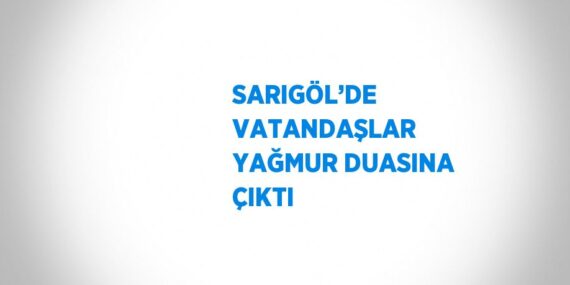 SARIGÖL’DE VATANDAŞLAR YAĞMUR DUASINA ÇIKTI