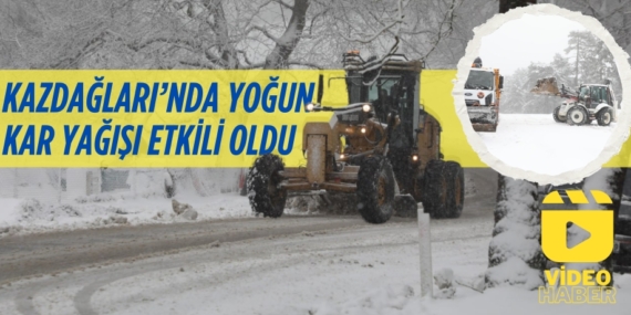 KAZDAĞLARI’NDA YOĞUN KAR YAĞIŞI ETKİLİ OLDU