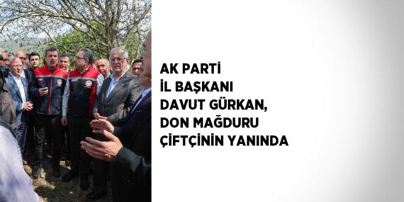 AK PARTİ İL BAŞKANI DAVUT GÜRKAN, DON MAĞDURU ÇİFTÇİNİN YANINDA