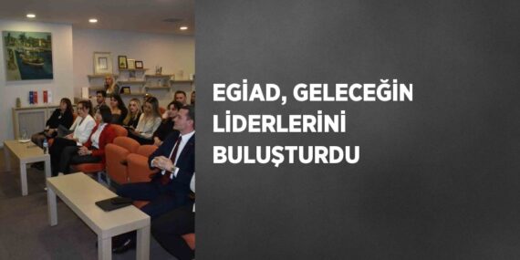 EGİAD, GELECEĞİN LİDERLERİNİ BULUŞTURDU