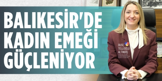 BALIKESİR’DE KADIN  EMEĞİ GÜÇLENİYOR