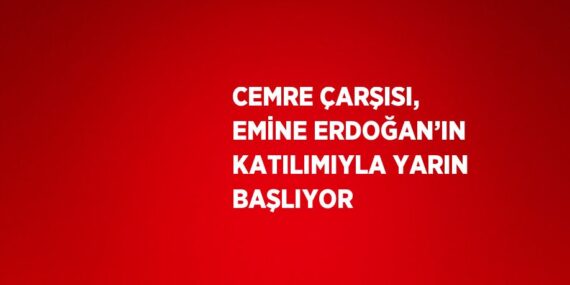 CEMRE ÇARŞISI, EMİNE ERDOĞAN’IN KATILIMIYLA YARIN BAŞLIYOR