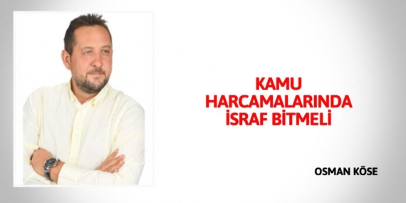 KAMU HARCAMALARINDA İSRAF BİTMELİ