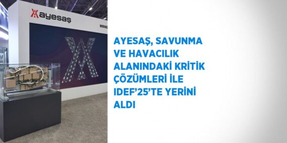 AYESAŞ, SAVUNMA VE HAVACILIK ALANINDAKİ KRİTİK ÇÖZÜMLERİ İLE IDEF’25’TE YERİNİ ALDI