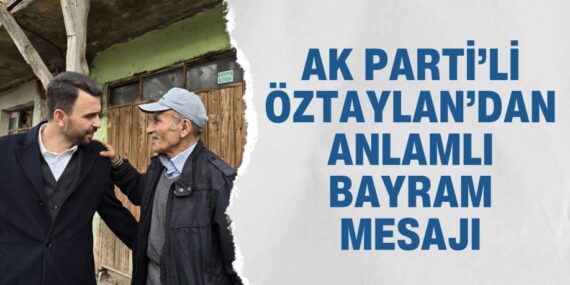 AK PARTİ’Lİ ÖZTAYLAN’DAN ANLAMLI BAYRAM MESAJI