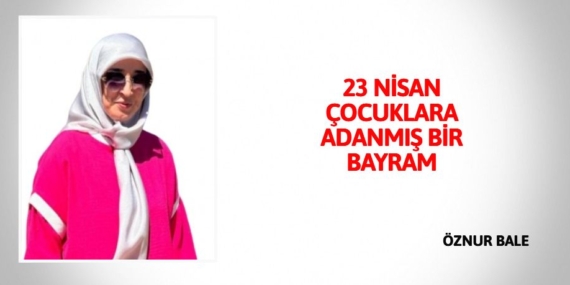 23 NİSAN ÇOCUKLARA  ADANMIŞ BİR BAYRAM