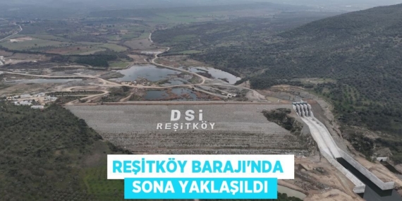 REŞİTKÖY BARAJI’NDA   SONA YAKLAŞILDI