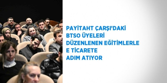 PAYİTAHT ÇARŞI’DAKİ BTSO ÜYELERİ DÜZENLENEN EĞİTİMLERLE E TİCARETE ADIM ATIYOR