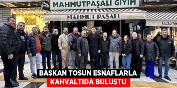 BAŞKAN TOSUN ESNAFLARLA  KAHVALTIDA BULUŞTU