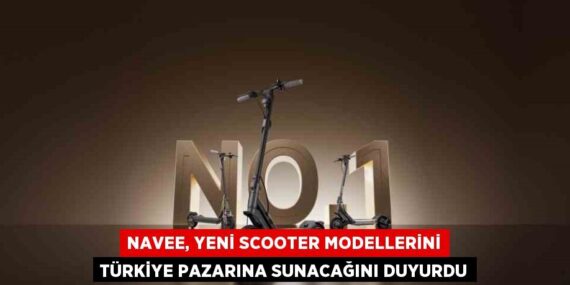 NAVEE, YENİ SCOOTER MODELLERİNİ TÜRKİYE PAZARINA SUNACAĞINI DUYURDU