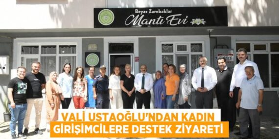 Vali Ustaoğlu’ndan Kadın Girişimcilere Destek Ziyareti