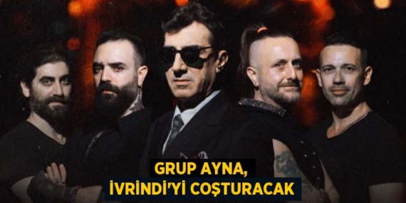 GRUP AYNA, İVRİNDİ’Yİ COŞTURACAK