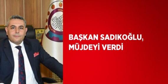 BAŞKAN SADIKOĞLU, MÜJDEYİ VERDİ
