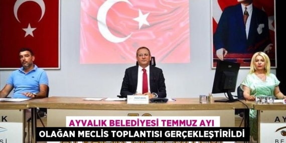 AYVALIK BELEDİYESİ TEMMUZ AYI OLAĞAN MECLİS TOPLANTISI GERÇEKLEŞTİRİLDİ