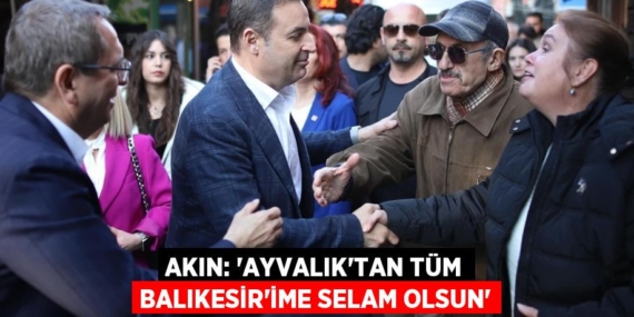 AKIN: “AYVALIK’TAN TÜM BALIKESİR’İME SELAM OLSUN”