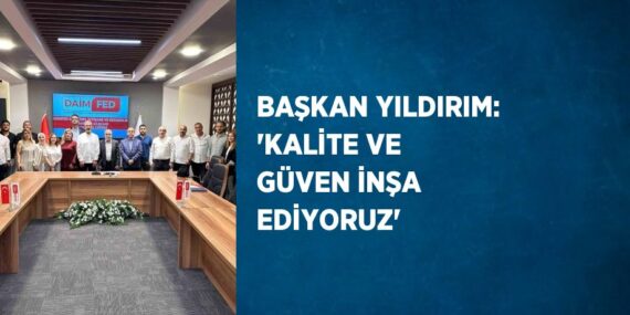 BAŞKAN YILDIRIM: ‘KALİTE VE GÜVEN İNŞA EDİYORUZ’