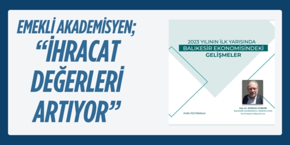 EMEKLİ AKADEMİSYEN; “İHRACAT DEĞERLERİ ARTIYOR”