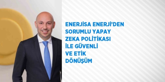 ENERJİSA ENERJİ’DEN SORUMLU YAPAY ZEKA POLİTİKASI İLE GÜVENLİ VE ETİK DÖNÜŞÜM