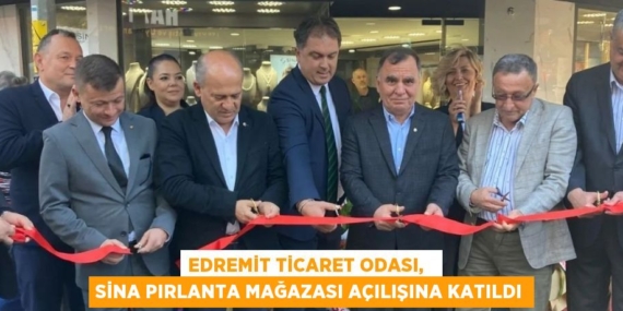 EDREMİT TİCARET ODASI,   SİNA PIRLANTA MAĞAZASI AÇILIŞINA KATILDI