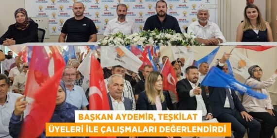Başkan Aydemir, teşkilat üyeleri ile çalışmaları değerlendirdi