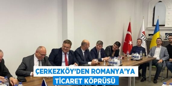 ÇERKEZKÖY’DEN ROMANYA’YA TİCARET KÖPRÜSÜ