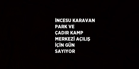 İNCESU KARAVAN PARK VE ÇADIR KAMP MERKEZİ AÇILIŞ İÇİN GÜN SAYIYOR