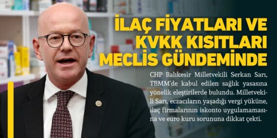 İLAÇ FİYATLARI VE KVKK KISITLARI MECLİS GÜNDEMİNDE