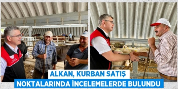 ALKAN, KURBAN SATIŞ NOKTALARINDA İNCELEMELERDE BULUNDU