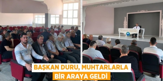 BAŞKAN DURU, MUHTARLARLA BİR ARAYA GELDİ