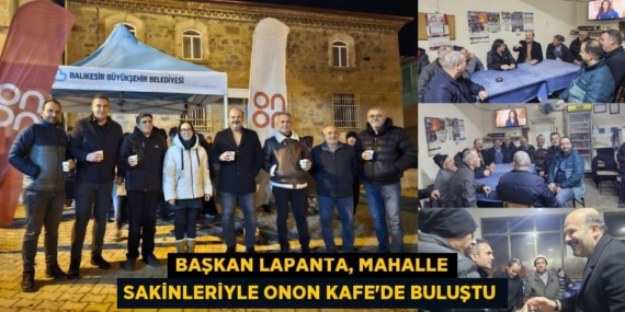 BAŞKAN LAPANTA, MAHALLE SAKİNLERİYLE ONON KAFE’DE BULUŞTU