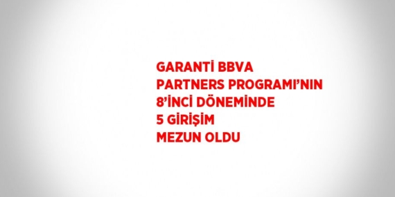 GARANTİ BBVA PARTNERS PROGRAMI’NIN 8’İNCİ DÖNEMİNDE 5 GİRİŞİM MEZUN OLDU