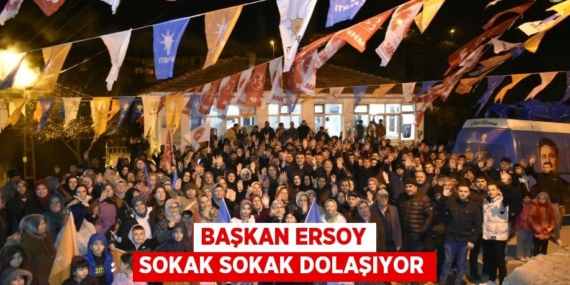 BAŞKAN ERSOY SOKAK SOKAK DOLAŞIYOR