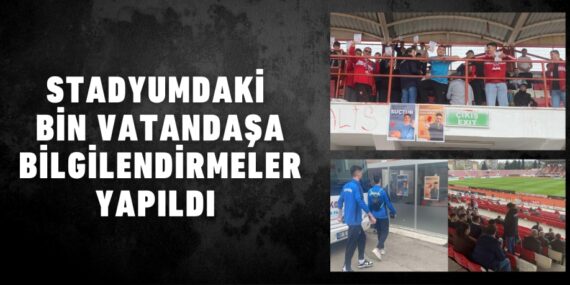 STADYUMDAKİ BİN VATANDAŞA BİLGİLENDİRMELER YAPILDI
