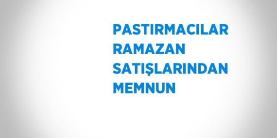 PASTIRMACILAR RAMAZAN SATIŞLARINDAN MEMNUN
