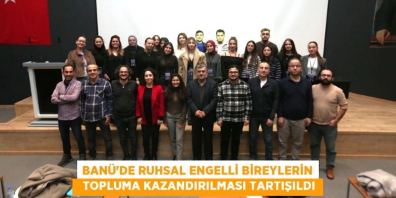 BANÜ’DE RUHSAL ENGELLİ BİREYLERİN   TOPLUMA KAZANDIRILMASI TARTIŞILDI