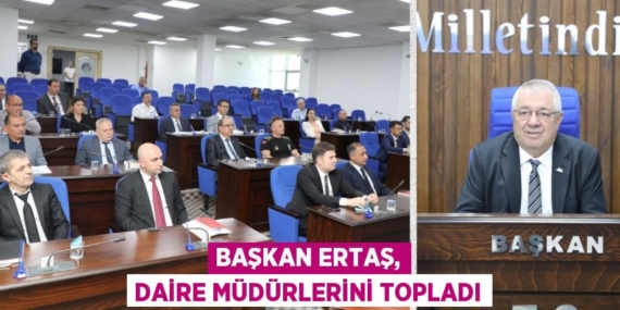 BAŞKAN ERTAŞ, DAİRE MÜDÜRLERİNİ TOPLADI