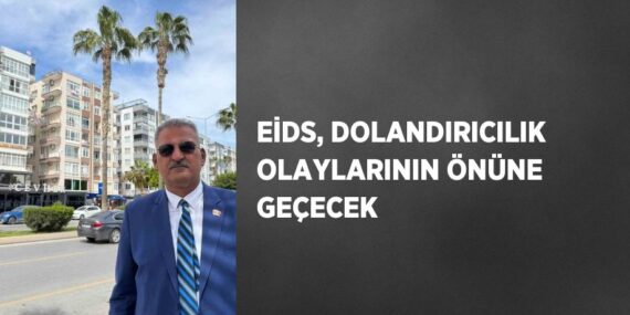 EİDS, DOLANDIRICILIK OLAYLARININ ÖNÜNE GEÇECEK
