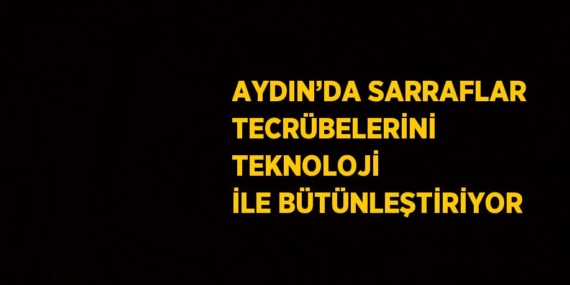 AYDIN’DA SARRAFLAR TECRÜBELERİNİ TEKNOLOJİ İLE BÜTÜNLEŞTİRİYOR
