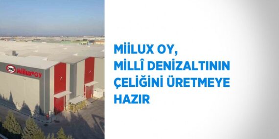 MİİLUX OY, MİLLÎ DENİZALTININ ÇELİĞİNİ ÜRETMEYE HAZIR