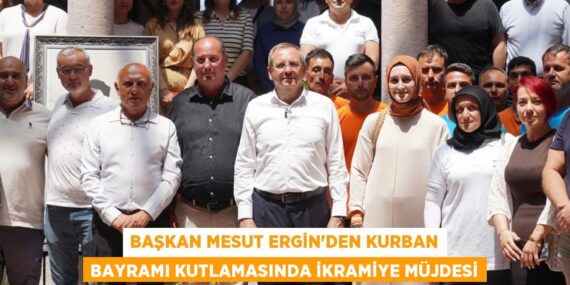 BAŞKAN MESUT ERGİN’DEN KURBAN BAYRAMI KUTLAMASINDA İKRAMİYE MÜJDESİ