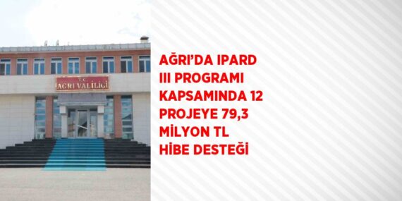 AĞRI’DA IPARD III PROGRAMI KAPSAMINDA 12 PROJEYE 79,3 MİLYON TL HİBE DESTEĞİ