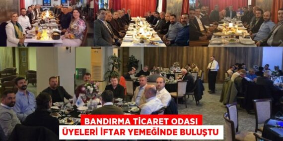 BANDIRMA TİCARET ODASI ÜYELERİ İFTAR YEMEĞİNDE BULUŞTU