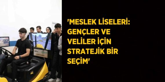 ‘MESLEK LİSELERİ: GENÇLER VE VELİLER İÇİN STRATEJİK BİR SEÇİM’