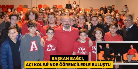 BAŞKAN BAĞCI,   AÇI KOLEJİ’NDE ÖĞRENCİLERLE BULUŞTU