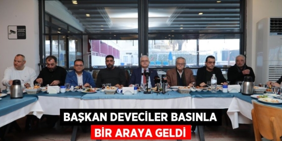 BAŞKAN DEVECİLER BASINLA BİR ARAYA GELDİ