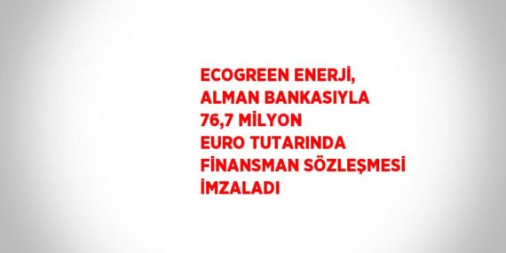 ECOGREEN ENERJİ, ALMAN BANKASIYLA 76,7 MİLYON EURO TUTARINDA FİNANSMAN SÖZLEŞMESİ İMZALADI