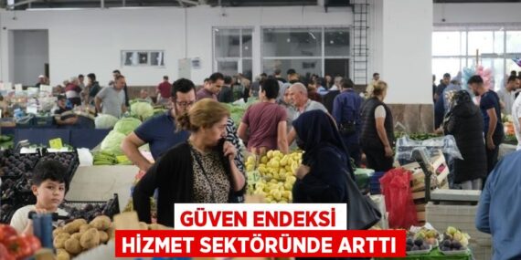GÜVEN ENDEKSİ HİZMET SEKTÖRÜNDE ARTTI