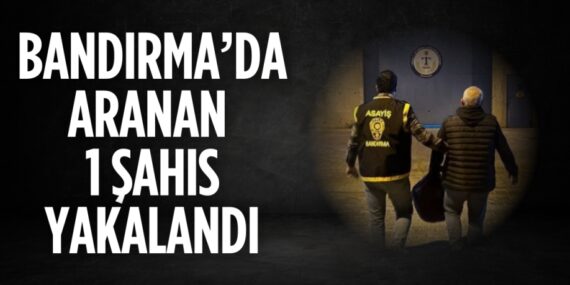 BANDIRMA’DA ARANAN 1 ŞAHIS YAKALANDI