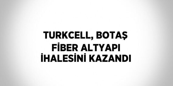 TURKCELL, BOTAŞ FİBER ALTYAPI İHALESİNİ KAZANDI