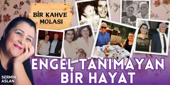 ENGEL TANIMAYAN BİR HAYAT